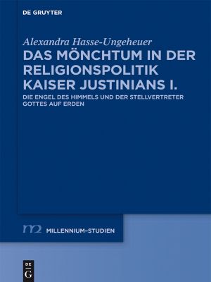 [Millennium Studien 59] • Das Mönchtum in der Religionspolitik Kaiser Justinians I. · Die Engel des Himmels und der Stellvertreter Gottes auf Erden